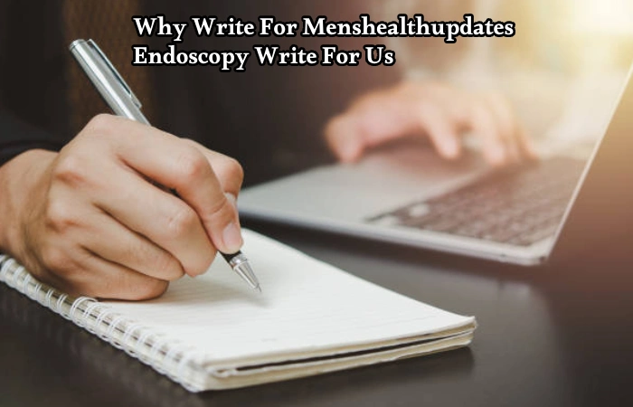 Why Write For Menshealthupdates – Endoscopy Write For Us