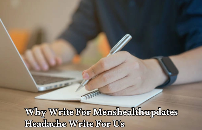 Why Write For Menshealthupdates – Headache Write For Us