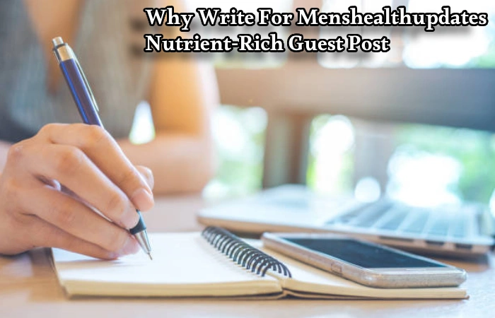Why Write For Menshealthupdates – Nutrient-Rich Guest Post