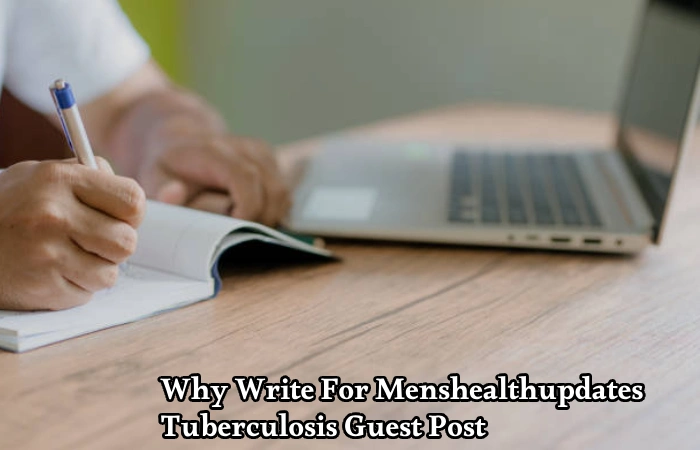 Why Write For Menshealthupdates – Tuberculosis Guest Post