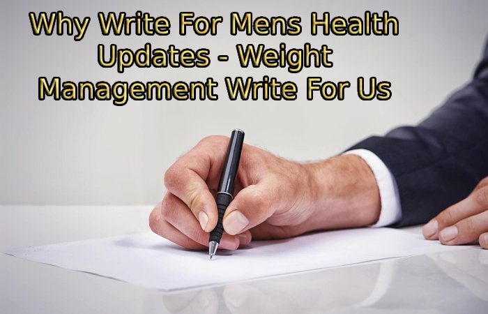Why Write For Mens Health Updates - Weight Management Write For Us