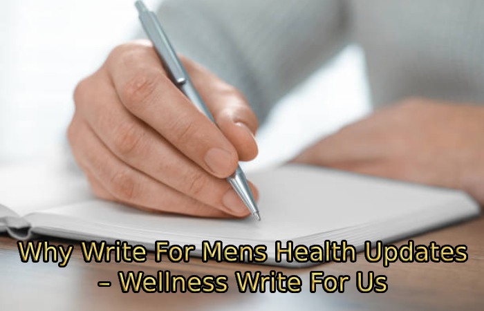 Why Write For Mens Health Updates – Wellness Write For Us